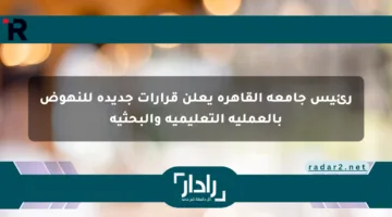 رئيس جامعة القاهرة يعلن قرارات جديدة للنهوض بالعملية التعليمية والبحثية
